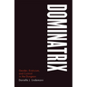 Dominatrix: Gender, Eroticism, and Control in the Dungeon