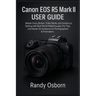 Canon EOS R5 Mark II User Guide: Master Every Button, Video Mode, and Autofocus Setting with Real-World Walkthroughs, Pro Tips, and Hands-On Guidance