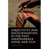 Subjectivity and Decolonisation in the Post-Independence Novel and Film
