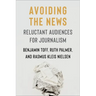 Avoiding the News: Reluctant Audiences for Journalism