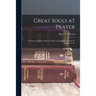 Great Souls at Prayer: Fourteen Centuries of Prayer, Praise and Aspiration, From St. Augustine to C