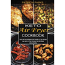 Keto Air Fryer Cookbook: Low-carb Air Fryer Recipes That Will Make Eating Healthy (Quick and Easy Ketogenic Diet Friendly Air Fryer Recipes)