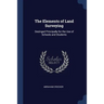The Elements of Land Surveying: Desinged Principally for the Use of Schools and Students