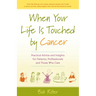 When Your Life Is Touched by Cancer: Practical Advice and Insights for Patients, Professionals and Those Who Care