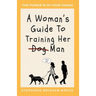 A Woman's Guide to Training Her (Dog) Man: The Power Is In Your Hands