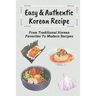 Easy & Authentic Korean Recipe: From Traditional Korean Favorites To Modern Recipes: Savory Kimchi Recipes