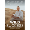 Wild Success: Breakthrough Your Limitations and Live the Life of Your Dreams