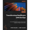 Transforming Healthcare with DevOps: A practical DevOps4Care guide to embracing the complexity of digital transformation