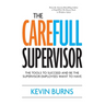 The CareFull Supervisor: The Tools to Succeed and Be the Supervisor Employees Want to Have