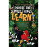 Where the Wild Things Learn!: Playing the W.I.L.D. Card: A School Leader's Guide to Understanding the Non-Conforming Student with Humor and Heart