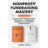 Nonprofit Fundraising Mastery 2-in-1 Collection: How to Write Winning Grant Proposals + 7 Fundraising Strategies to Consistently Secure Funding