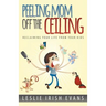 Peeling Mom Off the Ceiing: Reclaiming Your Life from Your Kids