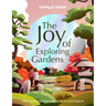 Lonely Planet the Joy of Exploring Gardens: 180 of the World's Most Spectacular Outdoor Spaces Uplifting & Joyful Trips Tips on Where & When to Go Bea