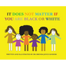 It Does Not Matter If You Are Black Or White