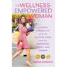 The Wellness-Empowered Woman: Living A Passion Fit Life to Elevate Your Health, Happiness, Family, and Career