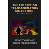 The Perception Transformation Collection: - How to See and Think Differently