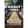 Godly Vibes: 99 Days of Inspiration to Enhance Your Life in Jesus