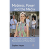 Madness, Power and the Media: Class, Gender and Race in Popular Representations of Mental Distress