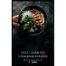 Type 1 Diabetes Cookbook for Kids: Making Mealtime a Blast for Type 1 Kids