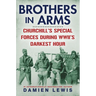 Brothers in Arms: Churchill's Special Forces During Wwii's Darkest Hour