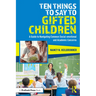 Ten Things to Say to Gifted Children: A Guide to Navigating Common Social-Emotional and Academic Concerns