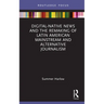 Digital-Native News and the Remaking of Latin American Mainstream and Alternative Journalism