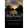 Led by His Love: An Evangelical Pastor's Journey to the Orthodox Faith