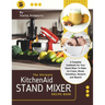 The Ultimate kitchenaid Stand Mixer Recipe Book: A Complete Cookbook For Your Stand Mixer To Make Ice Cream, Bread, Smoothies, Desserts and Beyond