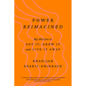 Power Reimagined: My Mission to Get It, Grow It, and Give It Away