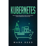Kubernetes: The Ultimate Beginners Guide to Effectively Learn Kubernetes Step-By-Step
