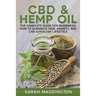 CBD and Hemp Oil: The Complete Guide for Beginners: How to Eliminate Pain, Anxiety, and Live a Healthy Lifestyle.