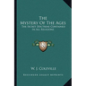 The Mystery Of The Ages: The Secret Doctrine Contained In All Religions