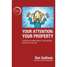 Your Attention: Your Property: Your Property: Take back complete control of your attention for the rest of your life.
