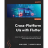 Cross-Platform UIs with Flutter: Unlock the ability to create native multiplatform UIs using a single code base with Flutter 3