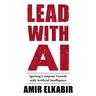 Lead With AI: Igniting Company Growth with Artificial Intelligence