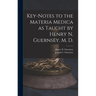 Key-notes to the Materia Medica as Taught by Henry N. Guernsey, M. D.