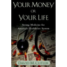 Your Money or Your Life: Strong Medicine for America's Health Care System