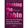 Shaking the Table: Survival and Healing Amongst Identity Center Practitioners
