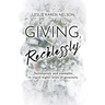 Giving, Recklessly: Testimonials and Examples to Inspire Higher Levels of Generosity