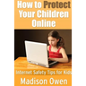 How to Protect Your Children Online: Internet Safety Tips for Kids