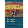 Asia After Versailles: Asian Perspectives on the Paris Peace Conference and the Interwar Order, 1919-33