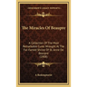 The Miracles Of Beaupre: A Collection Of The Most Remarkable Cures Wrought At The Far-Famed Shrine Of St. Anne De Beaupre (1908)