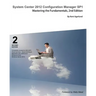System Center 2012 Configuration Manager Sp1: Mastering the Fundamentals, 2nd Edition