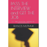 PASS THE INTERVIEW and GET THE JOB: CV - Application Letter - Interview Tips - Induction Process
