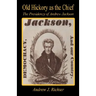 Old Hickory as the Chief - The Presidency of Andrew Jackson