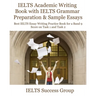 IELTS Academic Writing Book with IELTS Grammar Preparation & Sample Essays: Best IELTS Essay Writing Practice Book for a Band 9 Score on Task 1 and Ta