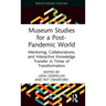 Museum Studies for a Post-Pandemic World: Mentoring, Collaborations, and Interactive Knowledge Transfer in Times of Transformation