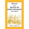 History of the Battle of Point Pleasant [West Virginia]: Fought Between White Men and Indians at the Mouth of the Great Kanawha River (now Point Pleas