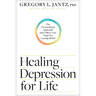 Healing Depression for Life: The Personalized Approach That Offers New Hope for Lasting Relief