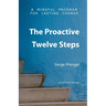 The Proactive Twelve Steps: A Mindful Program For Lasting Change